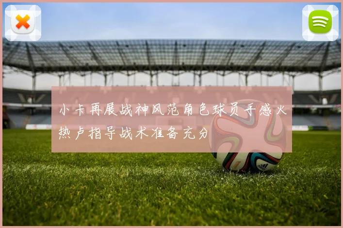 小卡再展战神风范角色球员手感火热卢指导战术准备充分