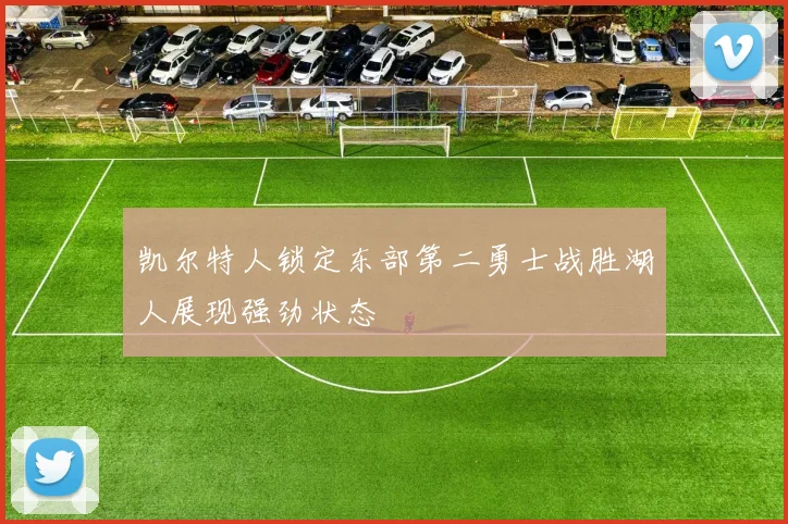 凯尔特人锁定东部第二勇士战胜湖人展现强劲状态